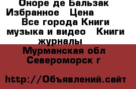 Оноре де Бальзак. Избранное › Цена ­ 4 500 - Все города Книги, музыка и видео » Книги, журналы   . Мурманская обл.,Североморск г.